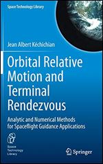Orbital Relative Motion and Terminal Rendezvous: Analytic and Numerical Methods for Spaceflight Guidance Applications: 39 (Space Technology Library)