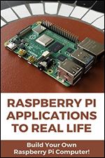 Raspberry Pi Applications To Real Life: Build Your Own Raspberry Pi Computer!: Raspberry Pi 4 Gaming Projects