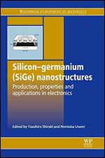 Silicon-germanium (SiGe) Nanostructures: Production, Properties and Applications in Electronics