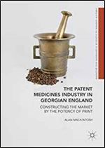 The Patent Medicines Industry in Georgian England: Constructing the Market by the Potency of Print (Medicine and Biomedical Sciences in Modern History)