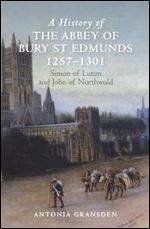 A History of the Abbey of Bury St Edmunds, 1257-1301: Simon of Luton and John of Northwold