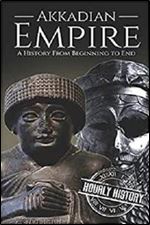 Akkadian Empire: A History From Beginning to End (Mesopotamia History)