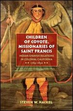 Children of Coyote, Missionaries of Saint Francis: Indian-Spanish Relations in Colonial California, 1769-1850 (Published by the Omohundro Institute of ... and the University of North Carolina Press) [