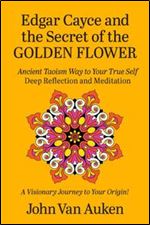 Edgar Cayce and the Secret of the Golden Flower: Ancient Taoism Way to Your True Self