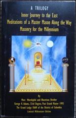Inner Journey to the East Meditations of a Master Mason Along the Way Masonry for the Millenium (A Trilogy)