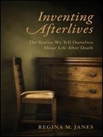 Inventing Afterlives: The Stories We Tell Ourselves About Life After Death