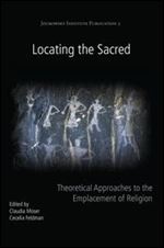 Locating the Sacred: Theoretical Approaches to the Emplacement of Religion (Joukowsky Institute Publication)