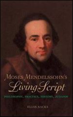 Moses Mendelssohns Living Script: Philosophy, Practice, History, Judaism