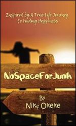 No Space For Junk: Inspired by a True Life Journey to Finding Happiness