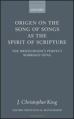 Origen on the Song of Songs As the Spirit of Scripture: The Bridegroom's Perfect Marriage-Song (Oxford Theological Monographs)