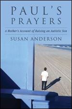 Paul's Prayers: A Mothers Account of Raising an Autistic Son