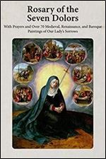 Rosary of the Seven Dolors: With Prayers and Over 70 Medieval, Renaissance, and Baroque Paintings of Our Lady's Sorrows