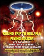 Round Trip To Hell In A Flying Saucer: UFO Parasites - Alien Soul Suckers - Invaders From Demonic Realms