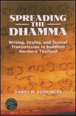Spreading the Dhamma: Writing, Orality, And Textual Transmission in Buddhist Northern Thailand (Southeast Asia Politics, Meani