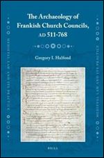 The Archaeology of Frankish Church Councils, AD 511-768 (Medieval Law and Its Practice)