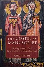 The Gospel as Manuscript: An Early History of the Jesus Tradition as Material Artifact
