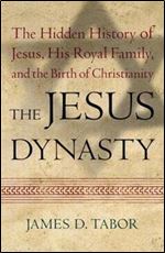 The Jesus Dynasty: The Hidden History of Jesus, His Royal Family, and the Birth of Christianity.
