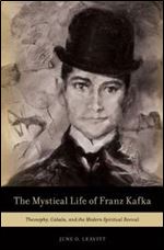 The Mystical Life of Franz Kafka: Theosophy, Cabala, and the Modern Spiritual Revival