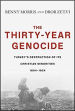 The Thirty-Year Genocide: Turkeys Destruction of Its Christian Minorities, 18941924