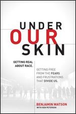 Under Our Skin: Getting Real about Race. Getting Free from the Fears and Frustrations that Divide Us.
