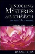 Unlocking the Mysteries of Birth & Death: . . . And Everything in Between, A Buddhist View Life