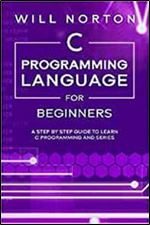 C Programming Language for Beginners: A step by step guide to learn C programming and series