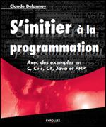 Claude Delannoy - S'initier a la programmation: Avec des exemples en C, C++, C#, Java et PHP