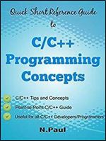 Quick Short Reference Guide to C/C++ Programming Concepts: C/C++ Tips and Concepts: Useful for all C/C++ Developers and Program