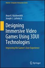 Designing Immersive Video Games Using 3DUI Technologies: Improving the Gamer's User Experience (HumanComputer Interaction Series)