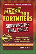 Hacks for Fortniters: Surviving the Final Circle: An Unofficial Guide to Tips and Tricks That Other Guides Won't Teach You