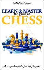 Learn and Master the Game of Chess: A superb guide for all players