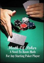 Math Of Poker: A Need-To-Know-Math For Any Starting Poker Player: Poker Players