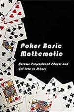 Poker Basic Mathematic: Become Professional Player and Get Lots of Money: Poker Mathematic