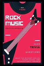 Rock Music Encyclopedia: 5000 Trivia Questions about the Biggest Singles, Hugest Bands, and Unforgettable Concerts
