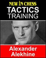 Tactics Training Alexander Alekhine: How to improve your Chess with Alexander Alekhine and become a Chess Tactics Master