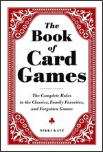 The Book of Card Games: The Complete Rules to the Classics, Family Favorites, and Forgotten Games