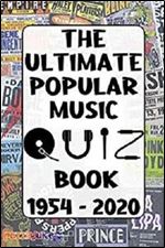 The Ultimate Popular Music Quiz Book - 1954 to 2020: An Exciting Journey Through Pop Music History!