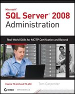SQL Server 2008 Administration: Real-World Skills for MCITP Certification and Beyond (Exams 70-432 and 70-450)