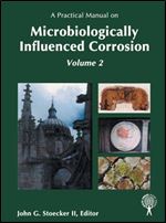 A Practical Manual on Microbiologically Influenced Corrosion, Volume 2