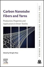 Carbon Nanotube Fibres and Yarns: Production, Properties and Applications in Smart Textiles (The Textile Institute Book Series)