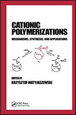 Cationic Polymerizations: Mechanisms, Synthesis & Applications (Plastics Engineering)