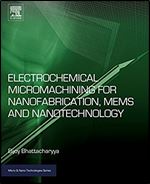 Electrochemical Micromachining for Nanofabrication, MEMS and Nanotechnology (Micro and Nano Technologies)