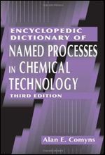 Encyclopedic Dictionary of Named Processes in Chemical Technology, Third Edition
