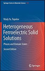 Heterogeneous Ferroelectric Solid Solutions: Phases and Domain States (Springer Series in Materials Science (151))