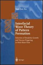 Interfacial Wave Theory of Pattern Formation: Selection of Dendritic Growth and Viscous Fingering in Hele-Shaw Flow (Springer Series in Synergetics)