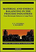 Material and Energy Balancing in the Process Industries, Volume 7: From Microscopic Balances to Large Plants (Computer Aided Chemical Engineering)