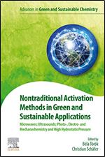 Nontraditional Activation Methods in Green and Sustainable Applications: Microwaves Ultrasounds Photo-, Electro- and Mechanochemistry and High Hydrostatic ... in Green and Sustainable Chemistry)