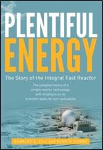 Plentiful Energy: The Story of the Integral Fast Reactor: The complex history of a simple reactor technology, with emphasis