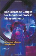 Radioisotope Gauges for Industrial Process Measurements (Wiley Series in Measurement Science and Technology)