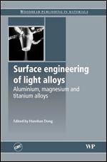 Surface Engineering of Light Alloys: Aluminium, Magnesium and Titanium Alloys (Woodhead Publishing Series in Metals and Surface Engineering)